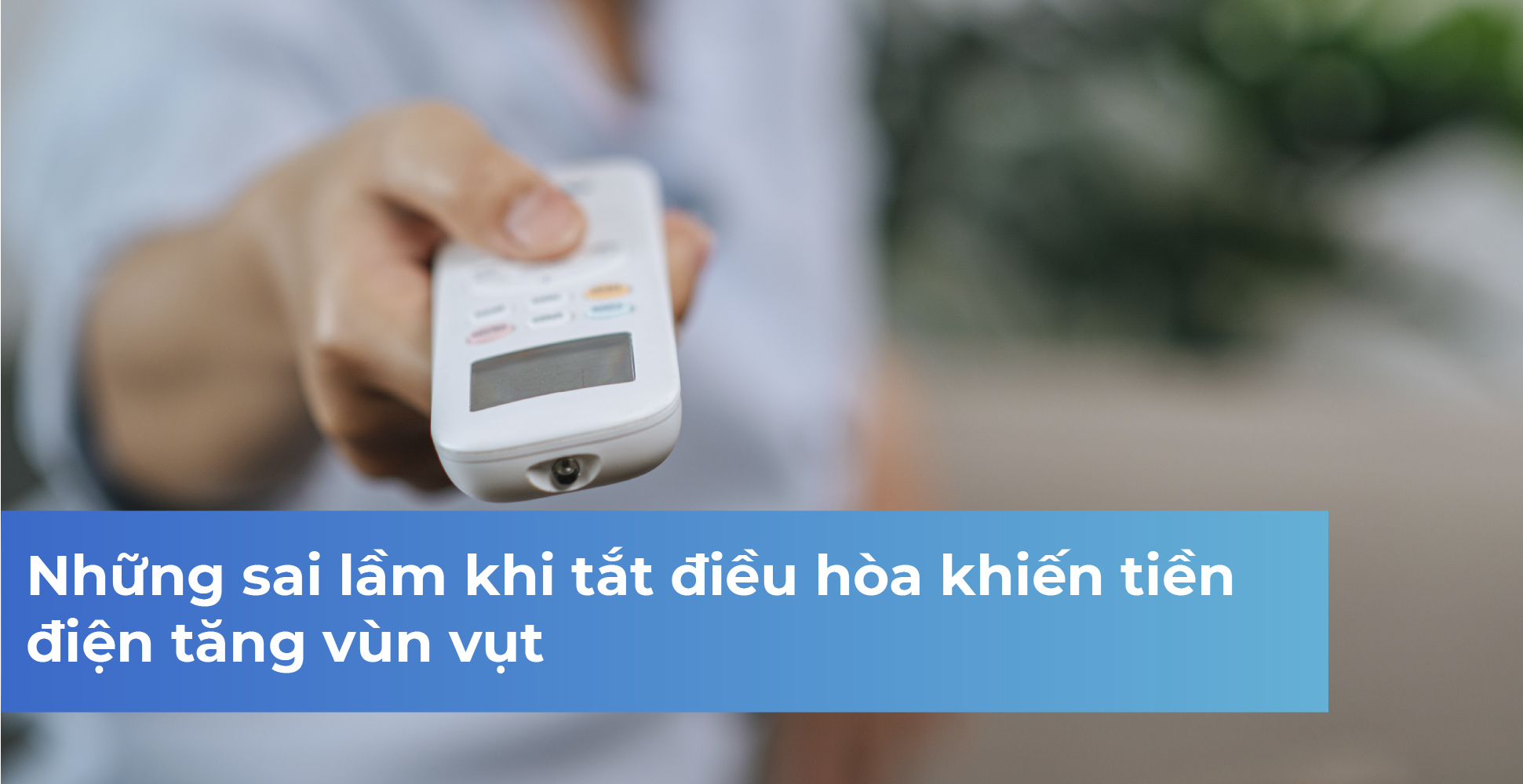 Những sai lầm khi tắt điều hòa khiến tiền điện tăng vùn vụt