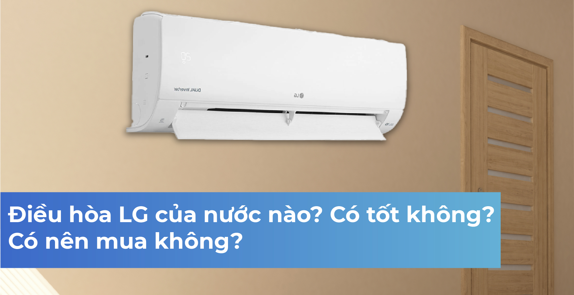 Điều hòa LG của nước nào? Có tốt không? Có nên mua không?