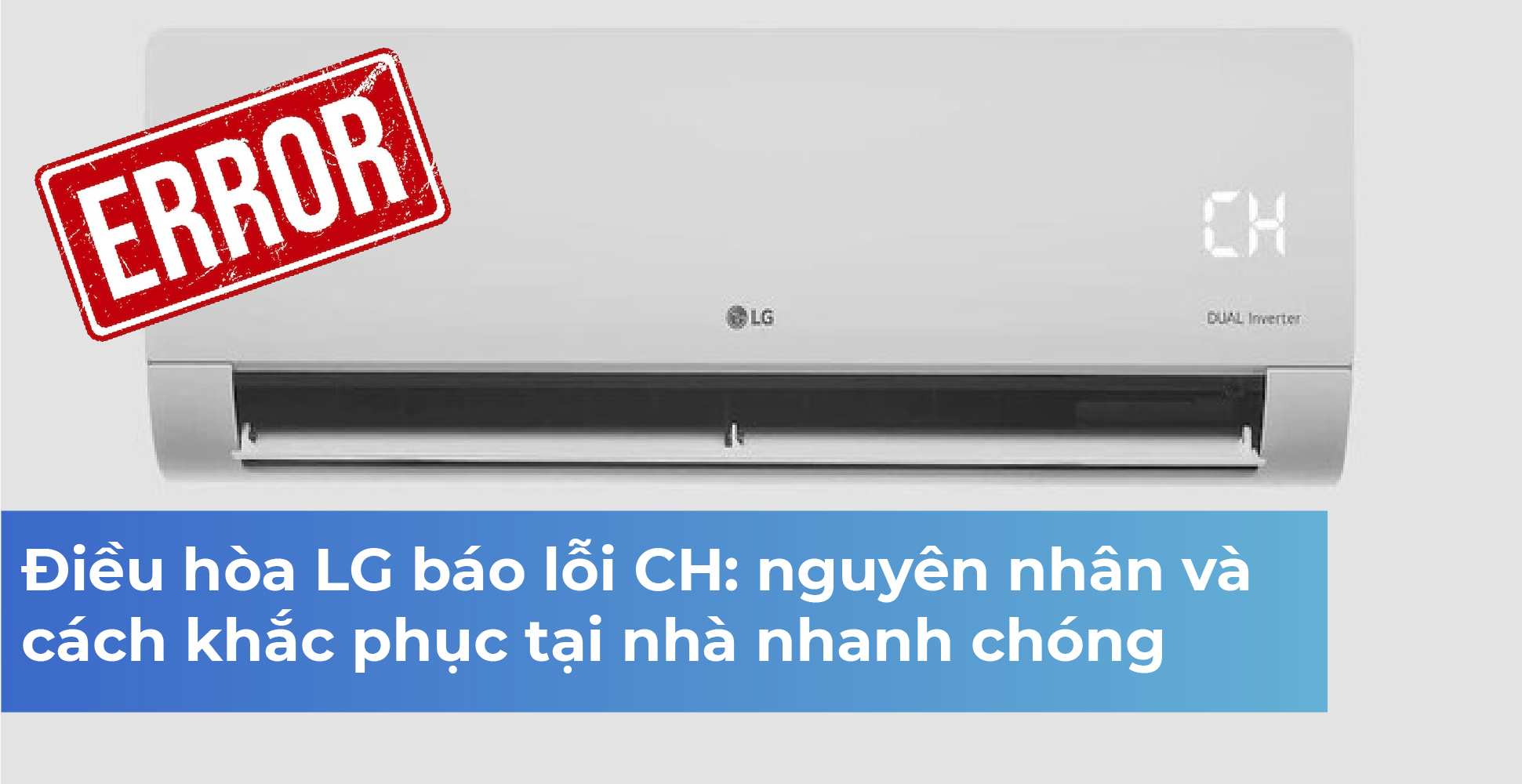 Điều hòa LG báo lỗi CH: nguyên nhân và cách khắc phục tại nhà nhanh chóng