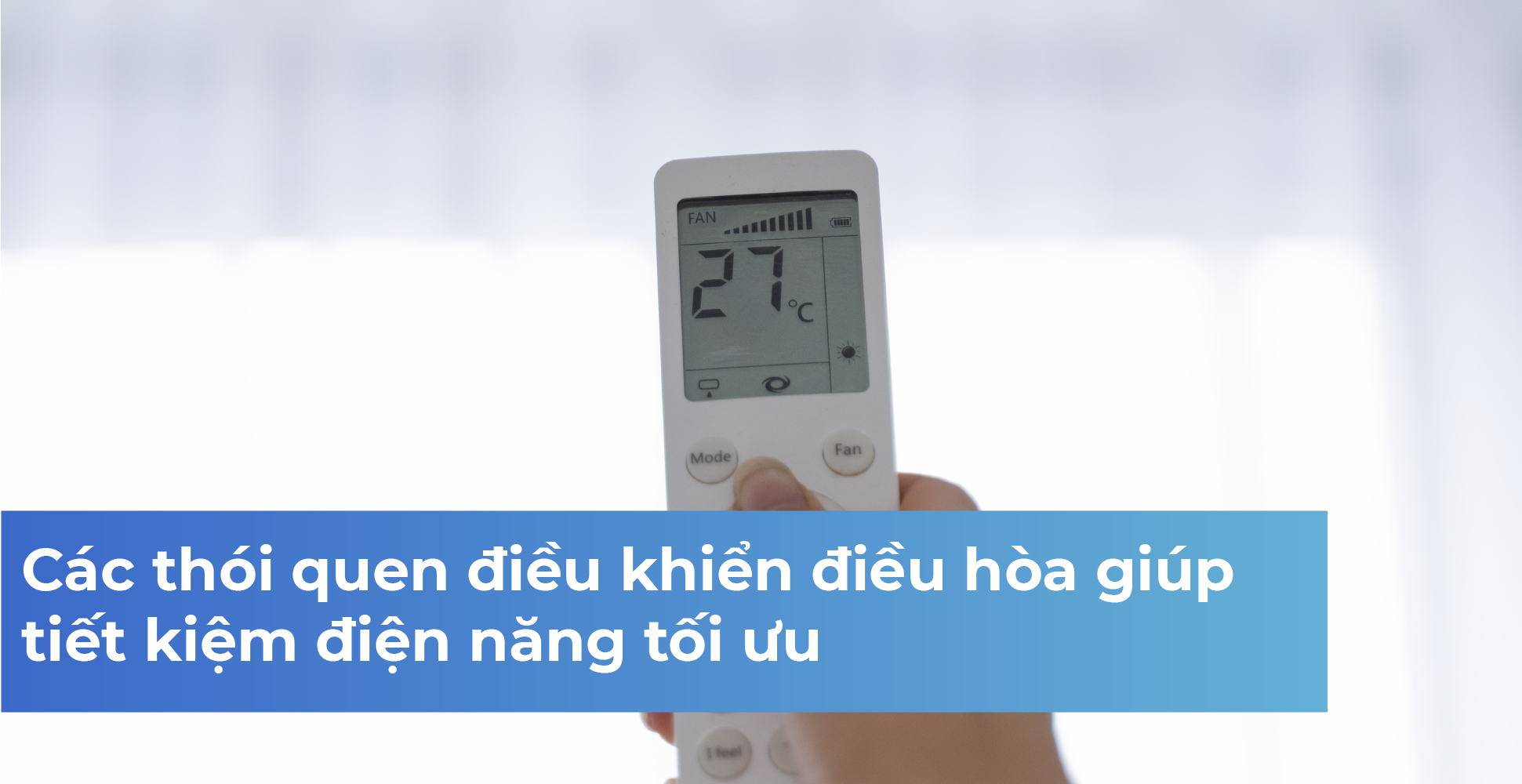 Các thói quen điều khiển điều hòa giúp tiết kiệm điện năng tối ưu