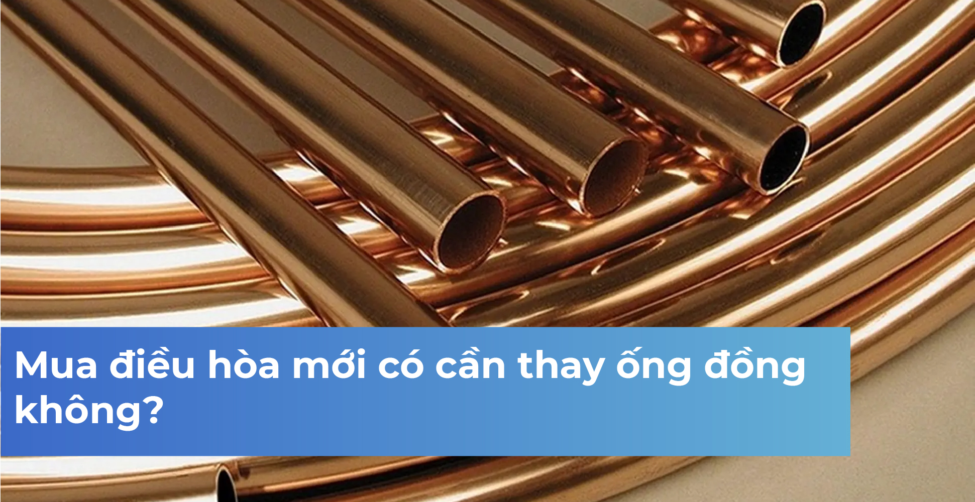 Mua điều hòa mới có cần thay ống đồng không?