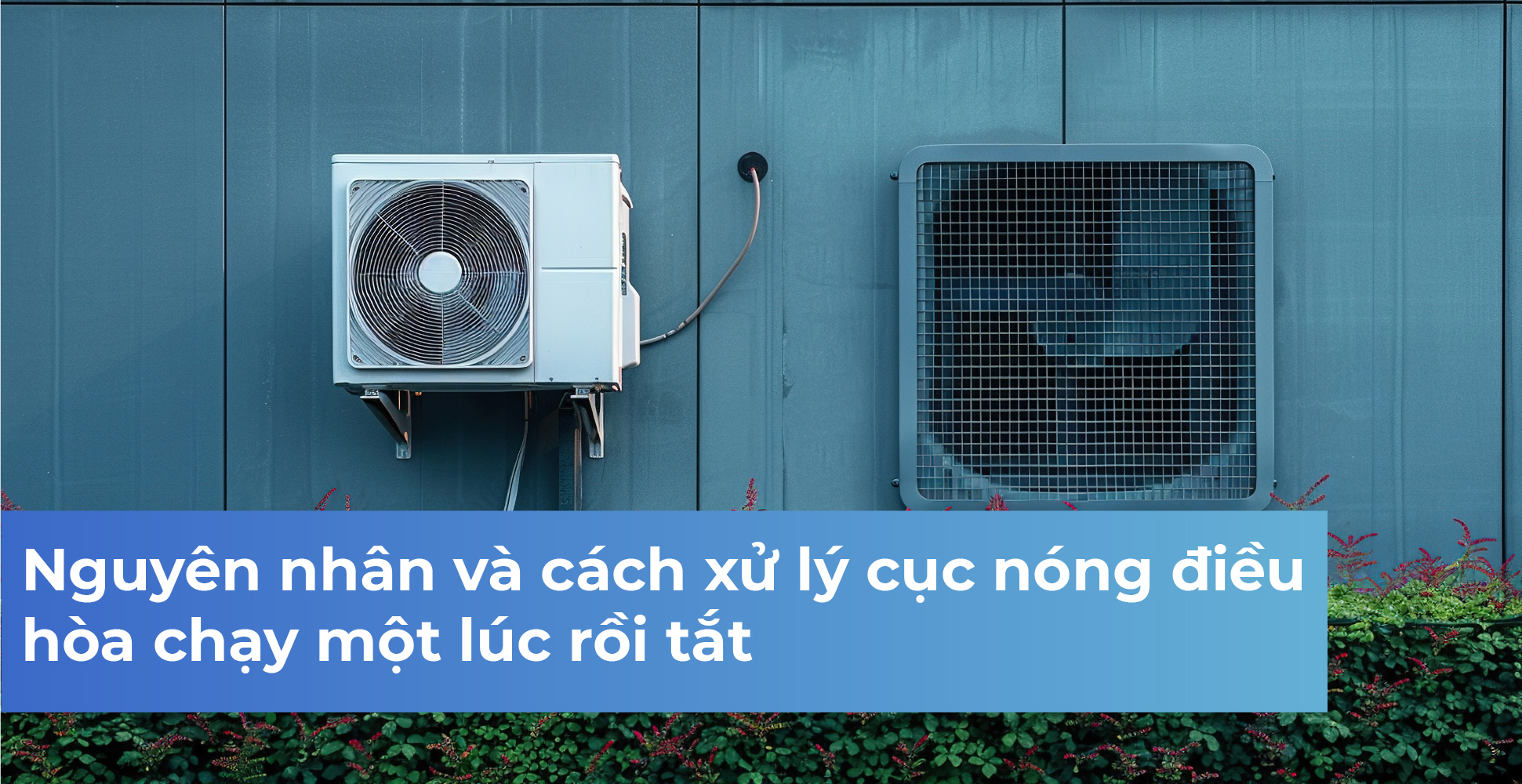 Nguyên nhân và cách xử lý cục nóng điều hòa chạy một lúc rồi tắt