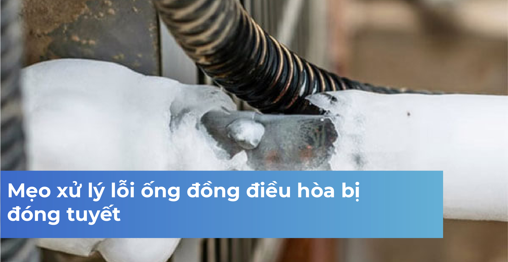 Mẹo xử lý lỗi ống đồng điều hòa bị đóng tuyết