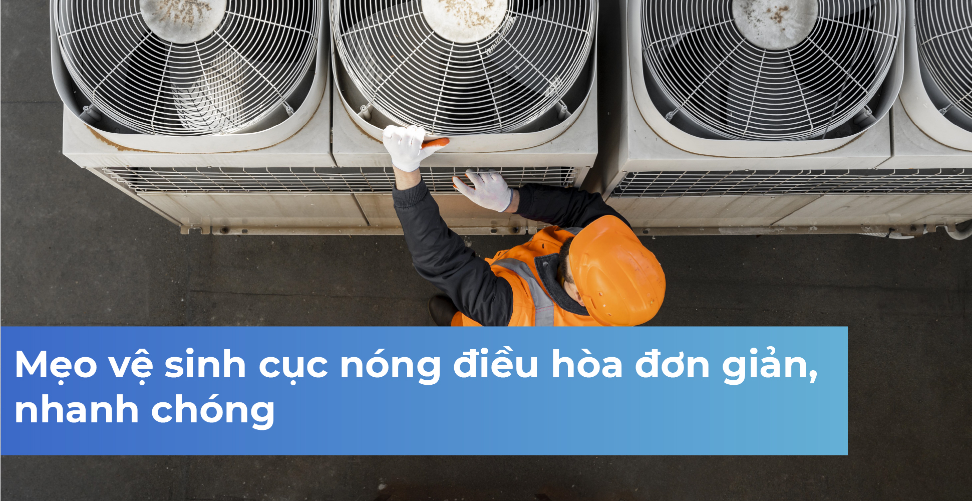 Mẹo vệ sinh cục nóng điều hòa đơn giản, nhanh chóng