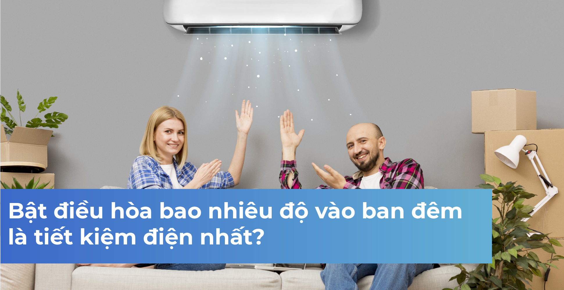 Bật điều hòa bao nhiêu độ vào ban đêm là tiết kiệm điện nhất?