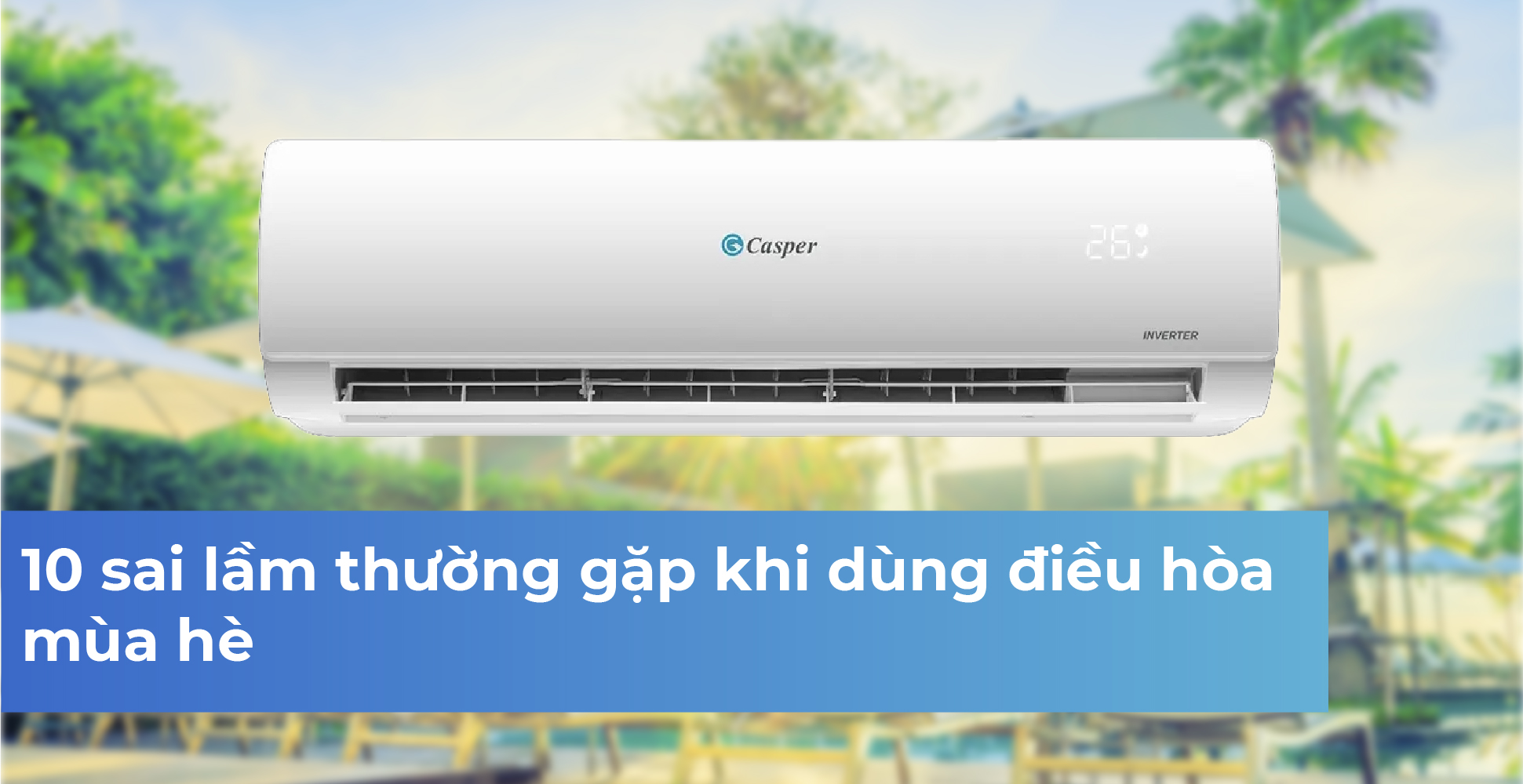 10 sai lầm thường gặp khi dùng điều hòa mùa hè