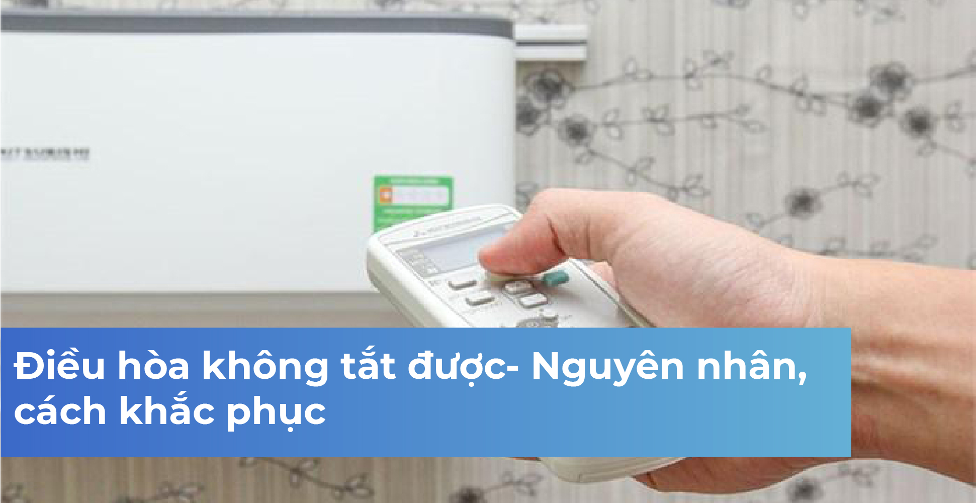 Điều hòa không tắt được- Nguyên nhân, cách khắc phục