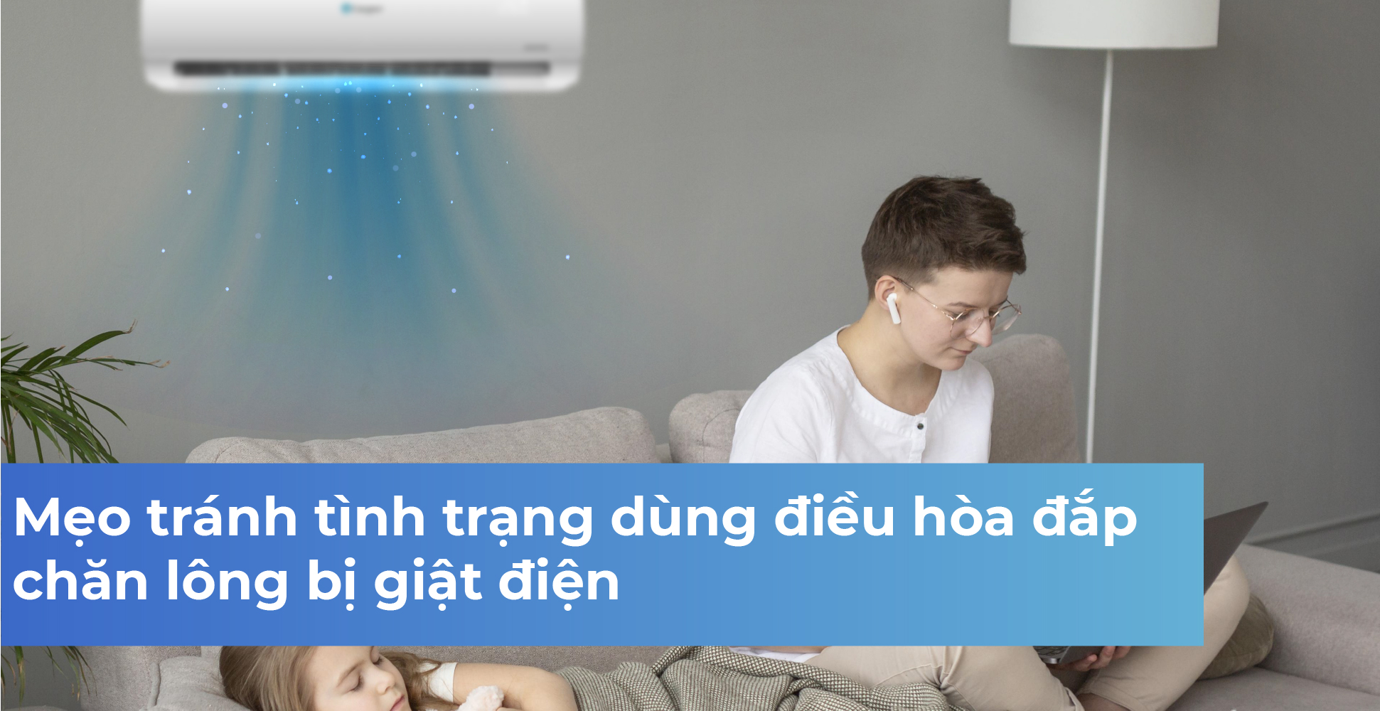 Mẹo tránh tình trạng dùng điều hòa đắp chăn lông bị giật điện