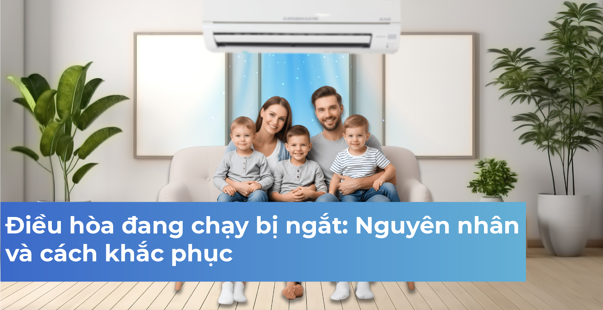 Điều hòa đang chạy bị ngắt: Nguyên nhân và cách khắc phục