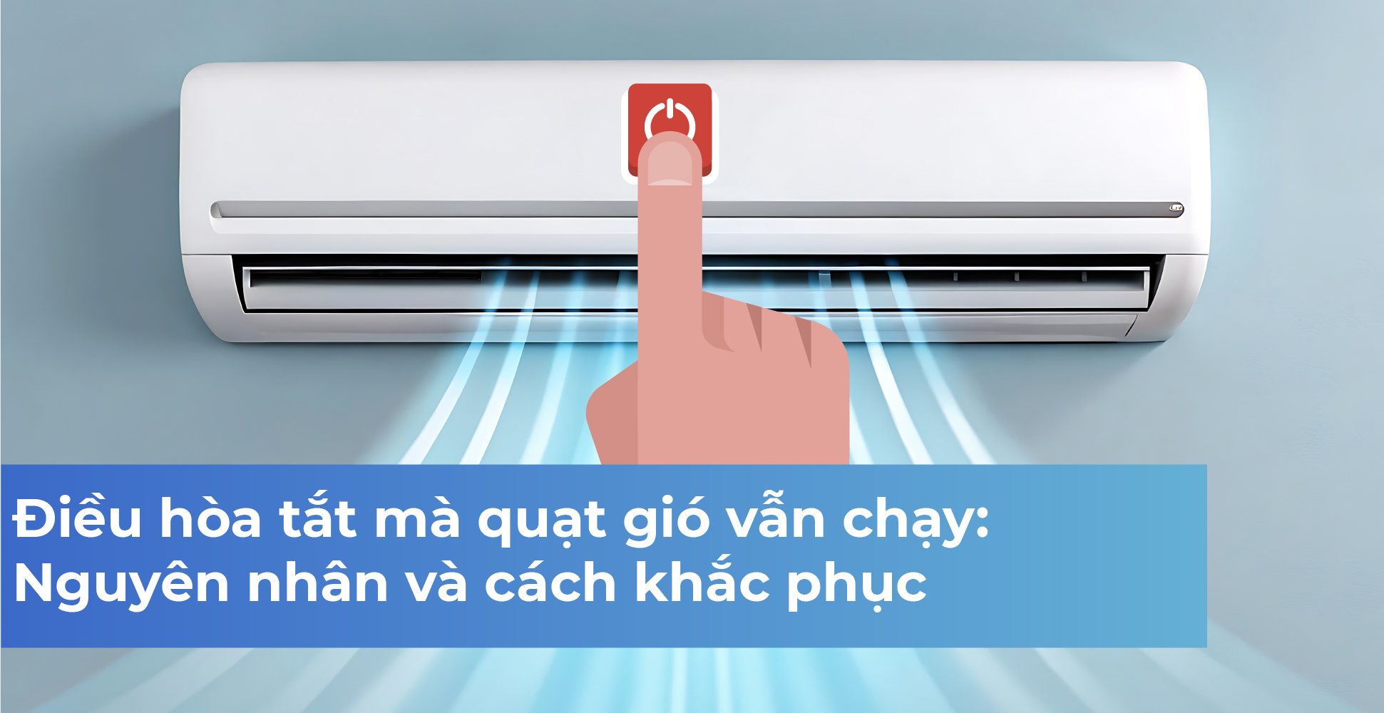 Điều hòa tắt mà quạt gió vẫn chạy: Nguyên nhân và cách khắc phục