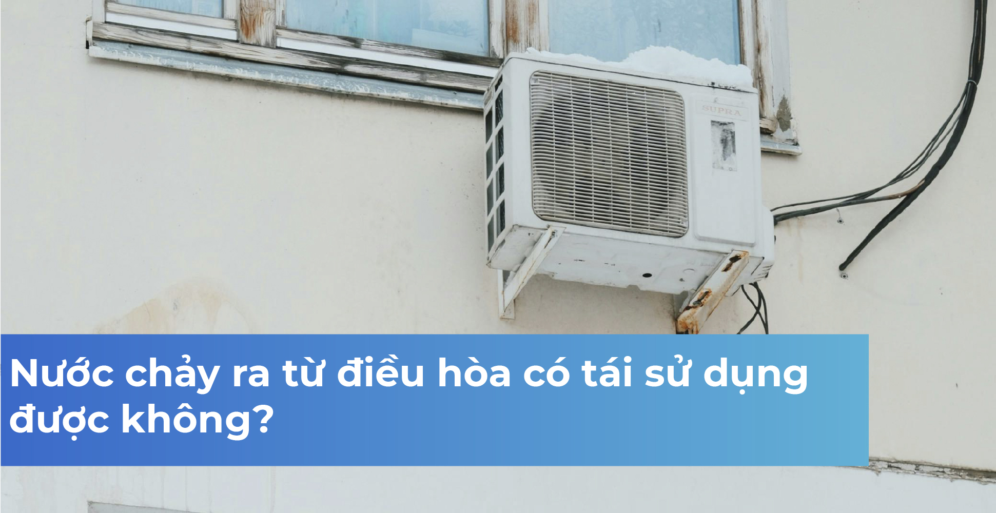 Nước chảy ra từ điều hòa có tái sử dụng được không?