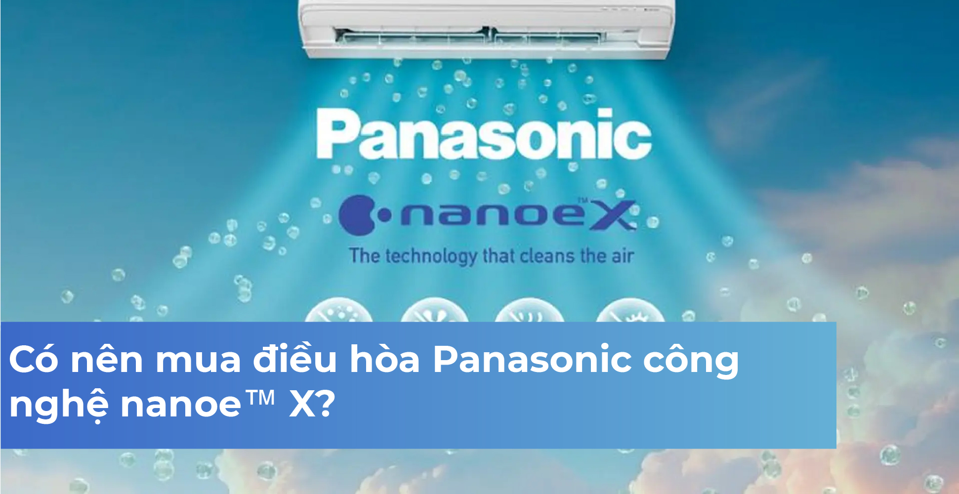 Có nên mua điều hòa Panasonic công nghệ nanoe™️ X?