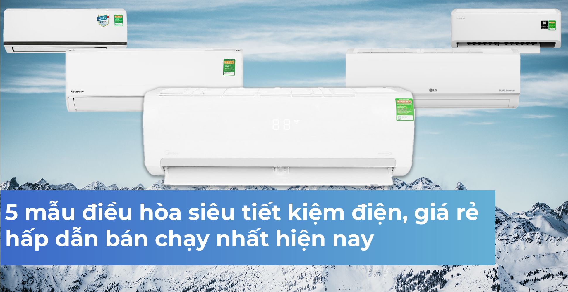 5 mẫu điều hòa siêu tiết kiệm điện, giá rẻ hấp dẫn bán chạy nhất hiện nay