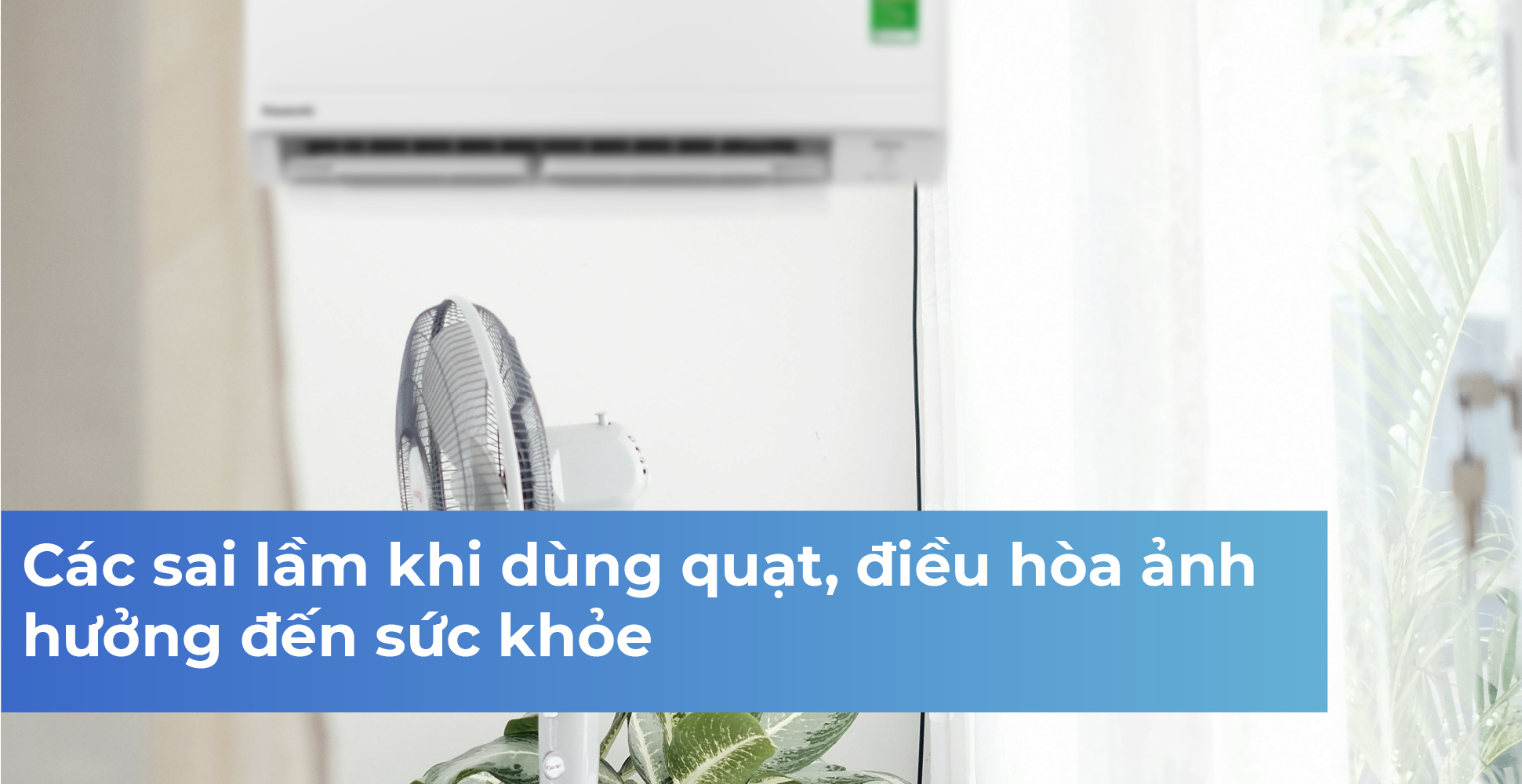 Các sai lầm khi dùng quạt, điều hòa ảnh hưởng đến sức khỏe