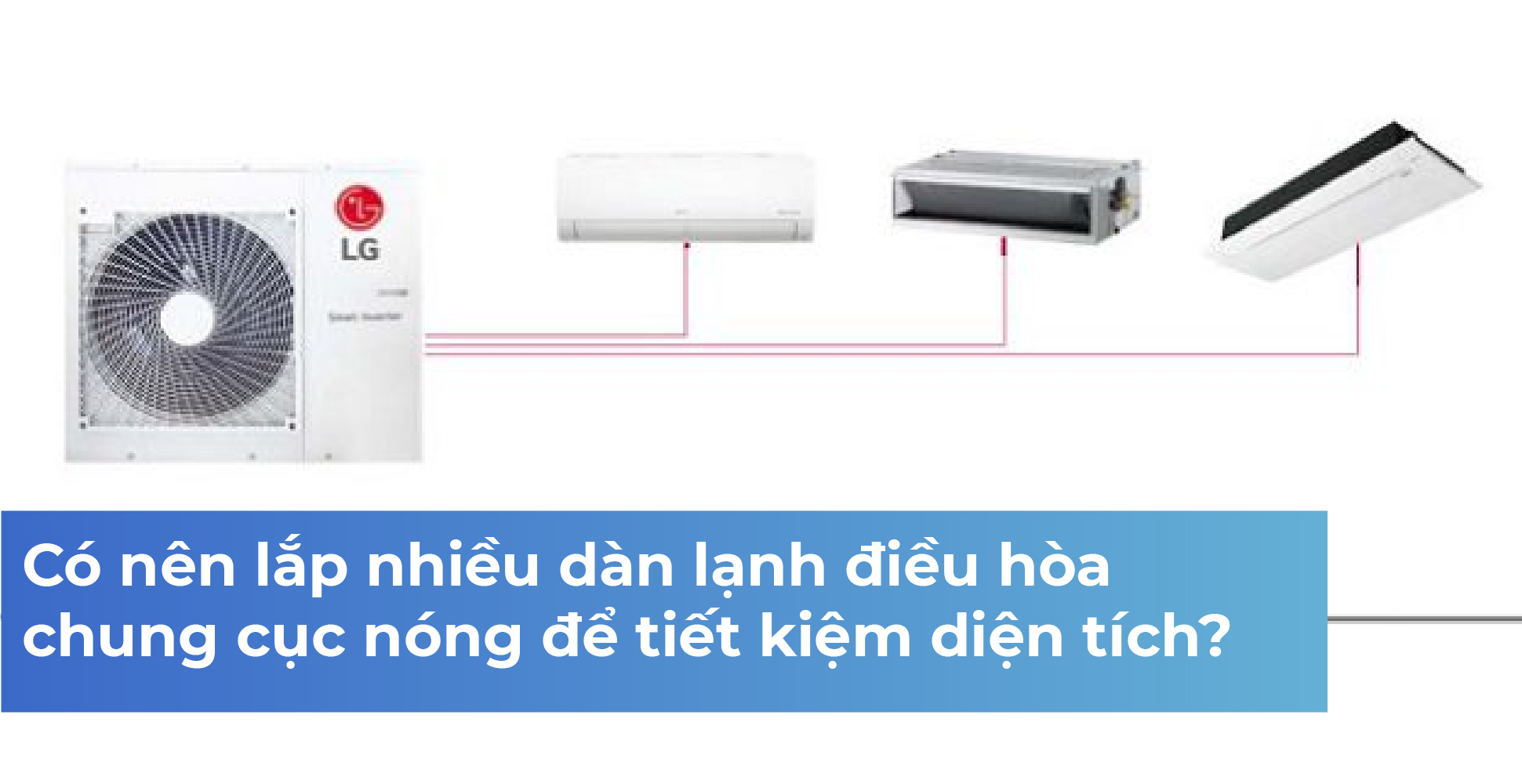 Có nên lắp nhiều dàn lạnh điều hòa chung cục nóng để tiết kiệm diện tích?