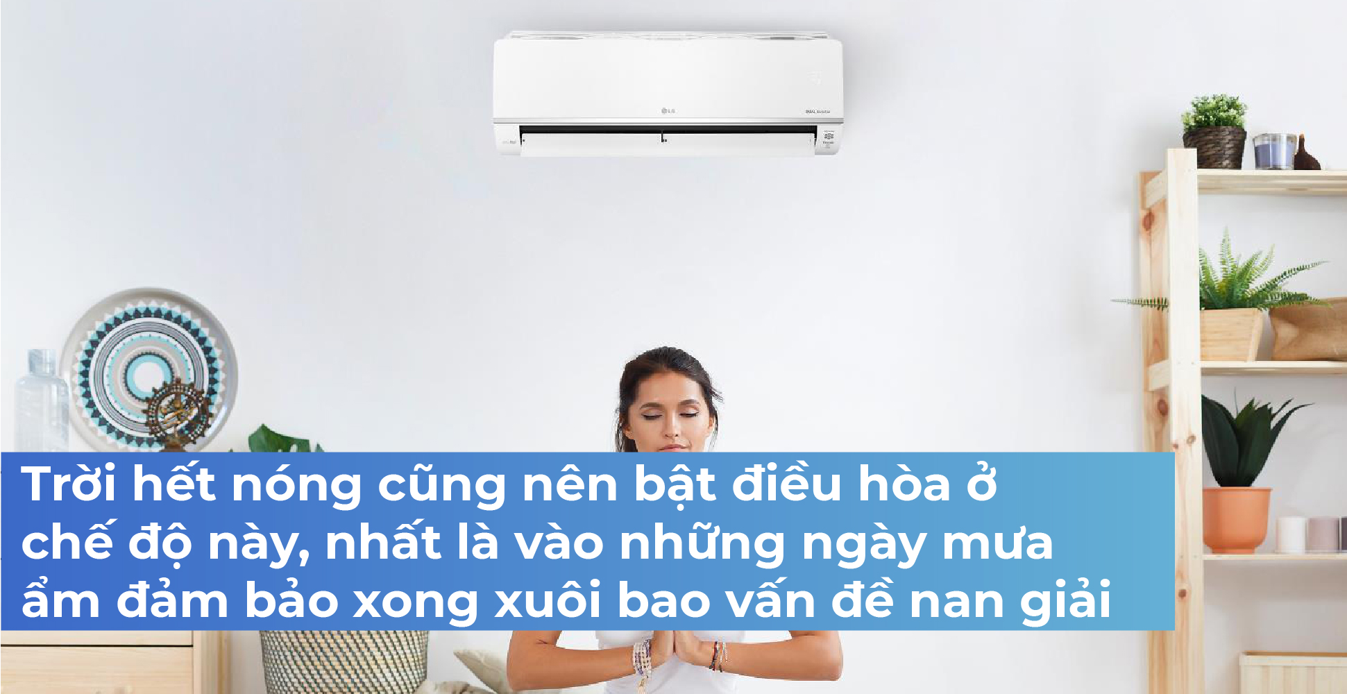 Trời hết nóng cũng nên bật điều hòa ở chế độ này, nhất là vào những ngày mưa ẩm đảm bảo xong xuôi bao vấn đề nan giải