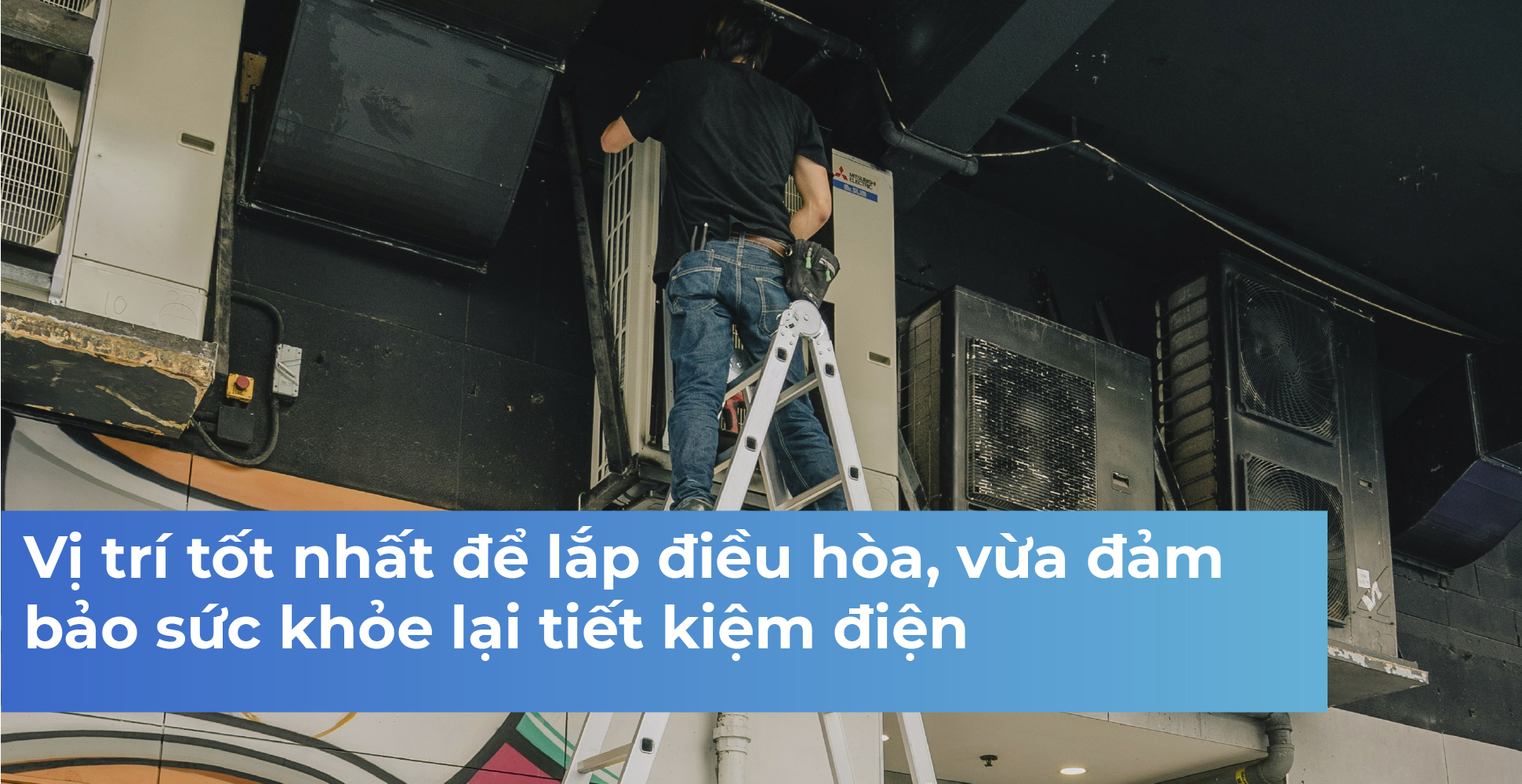 Vị trí tốt nhất để lắp điều hòa, vừa đảm bảo sức khỏe lại tiết kiệm điện