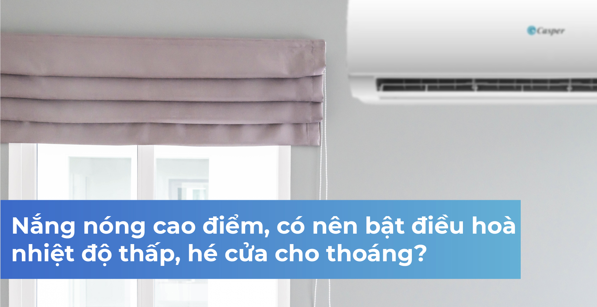 Nắng nóng cao điểm, có nên bật điều hoà nhiệt độ thấp, hé cửa cho thoáng?