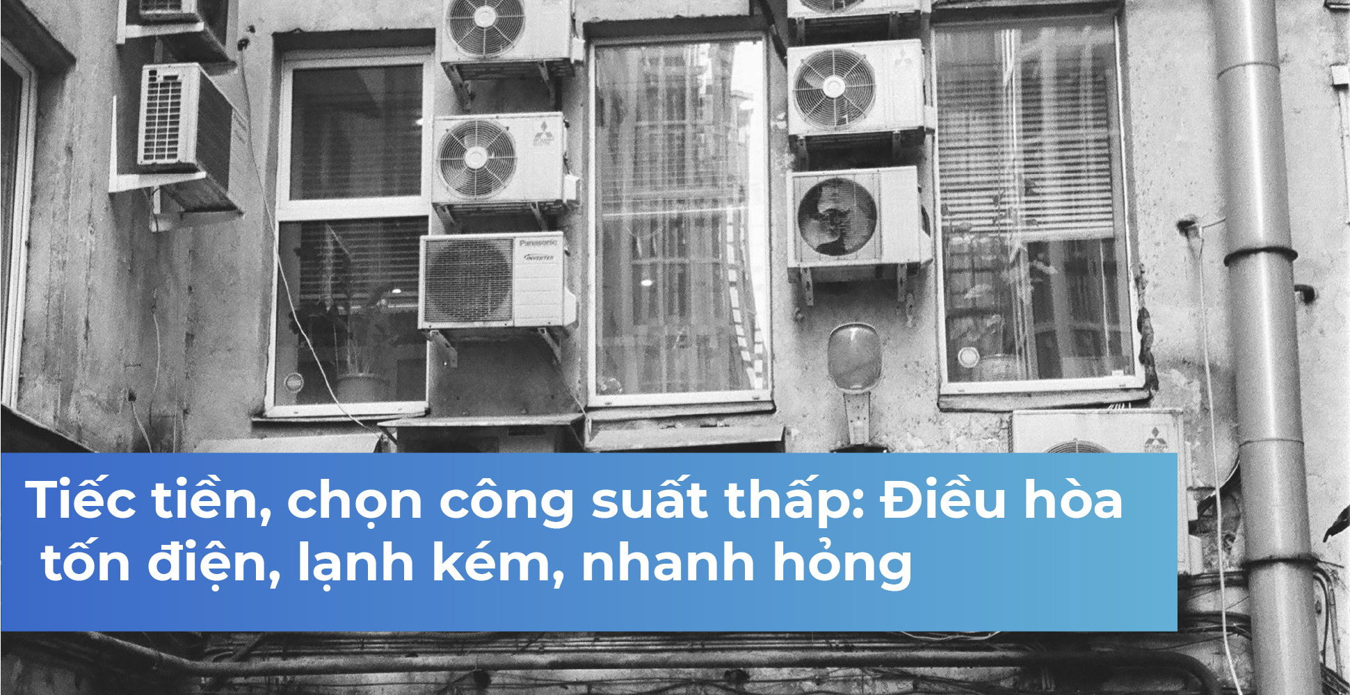 Tiếc tiền, chọn công suất thấp: Điều hòa tốn điện, lạnh kém, nhanh hỏng