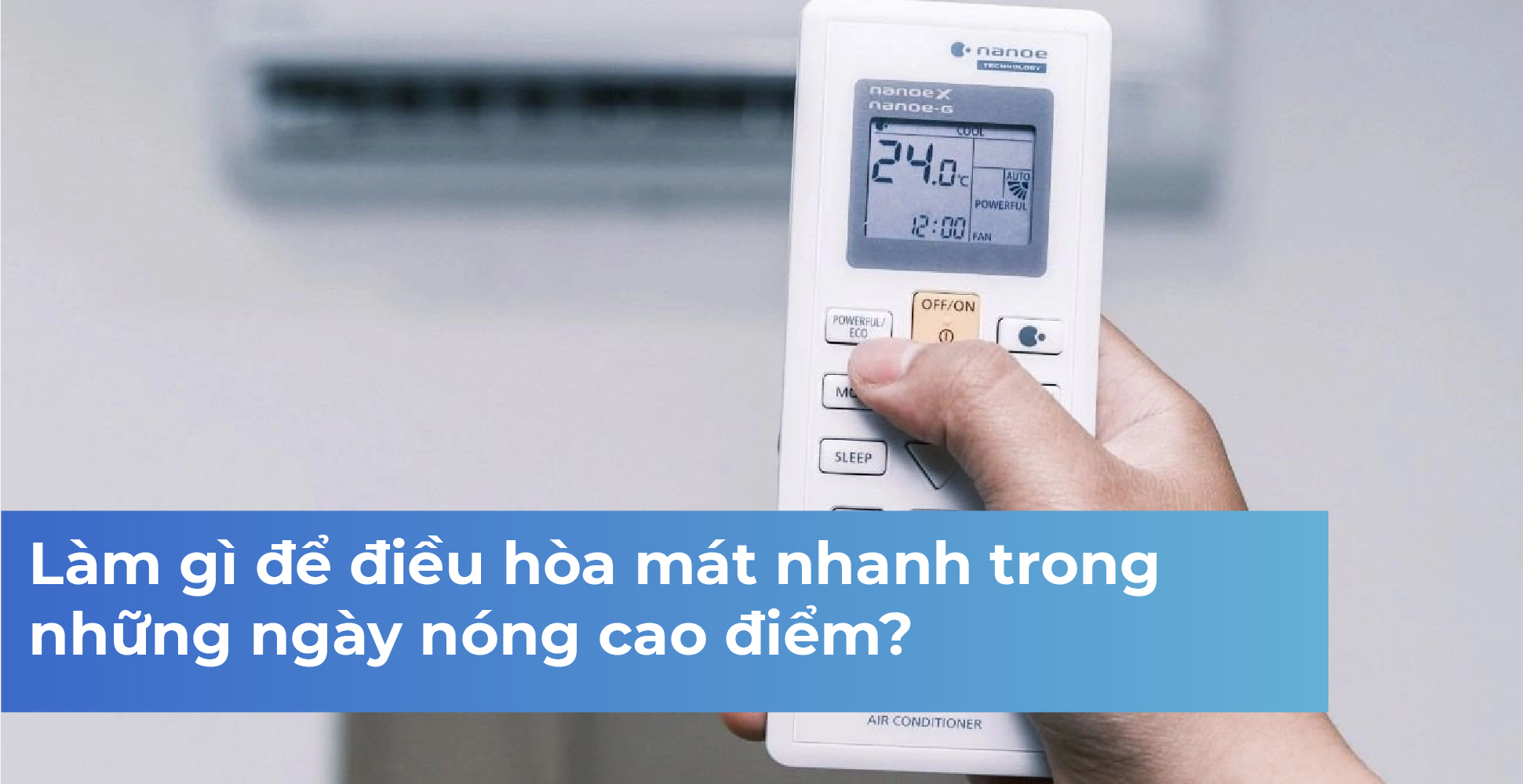 Làm gì để điều hòa mát nhanh trong những ngày nóng cao điểm?
