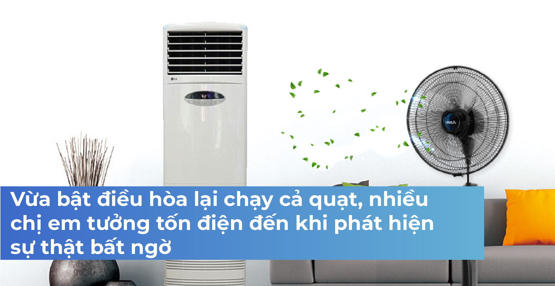 Vừa bật điều hòa lại chạy cả quạt, nhiều chị em tưởng tốn điện đến khi phát hiện sự thật bất ngờ