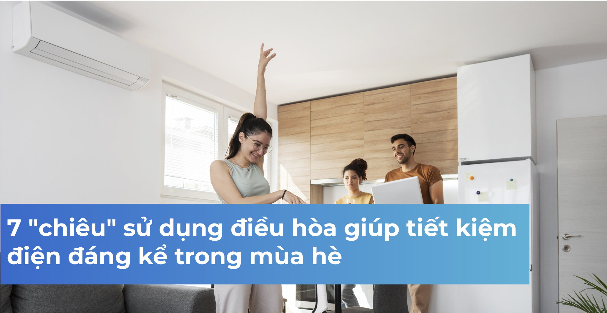 7 "chiêu" sử dụng điều hòa giúp tiết kiệm điện đáng kể trong mùa hè