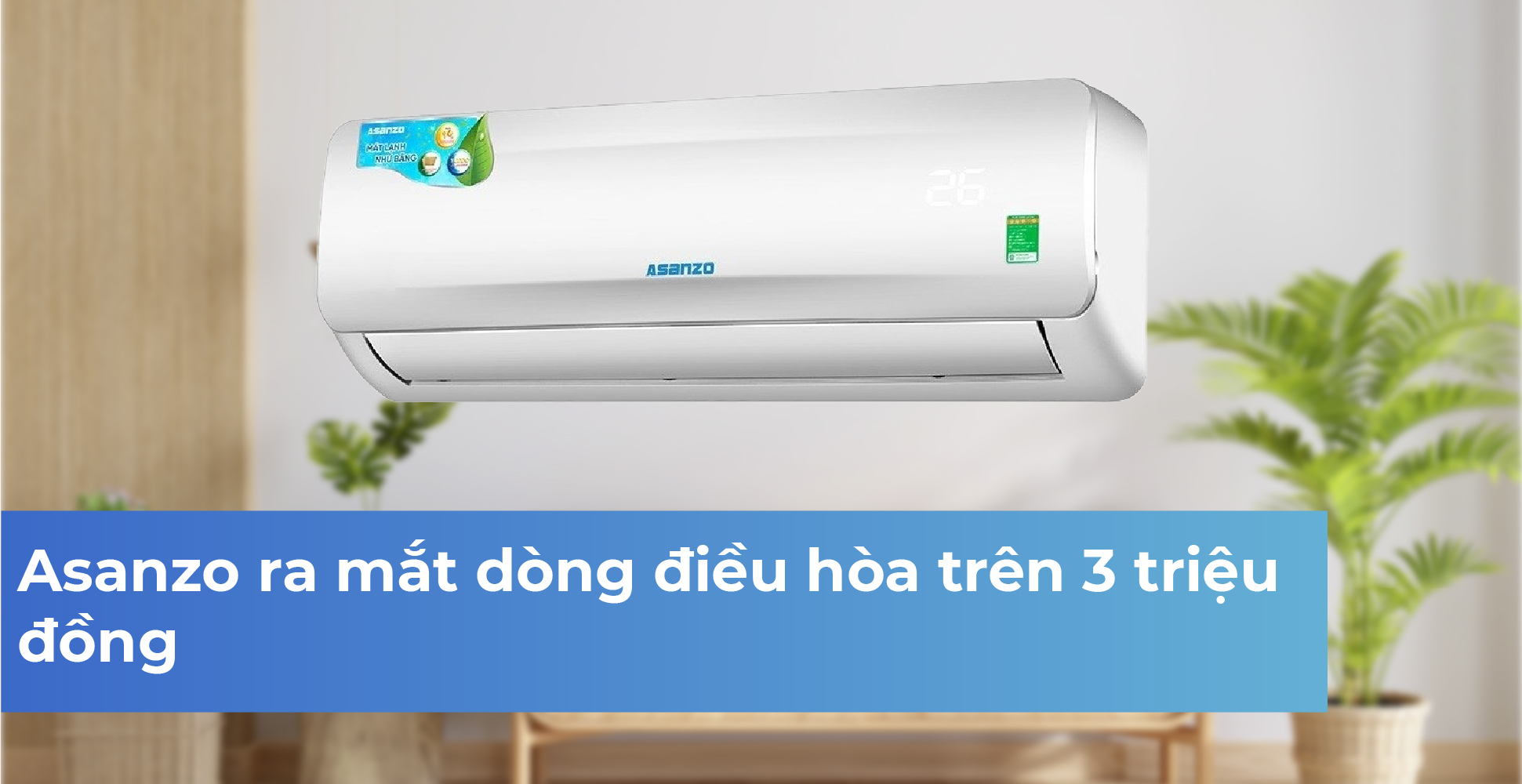 Asanzo ra mắt dòng điều hòa trên 3 triệu đồng