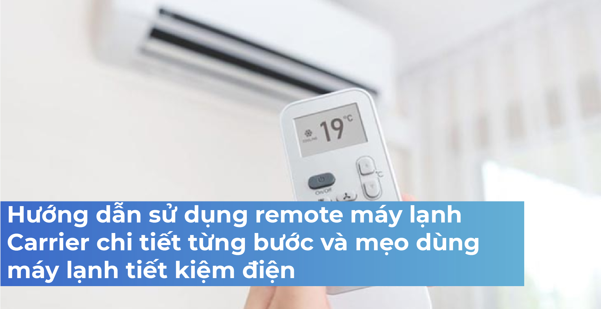 Hướng dẫn sử dụng remote máy lạnh Carrier chi tiết từng bước và mẹo dùng máy lạnh tiết kiệm điện