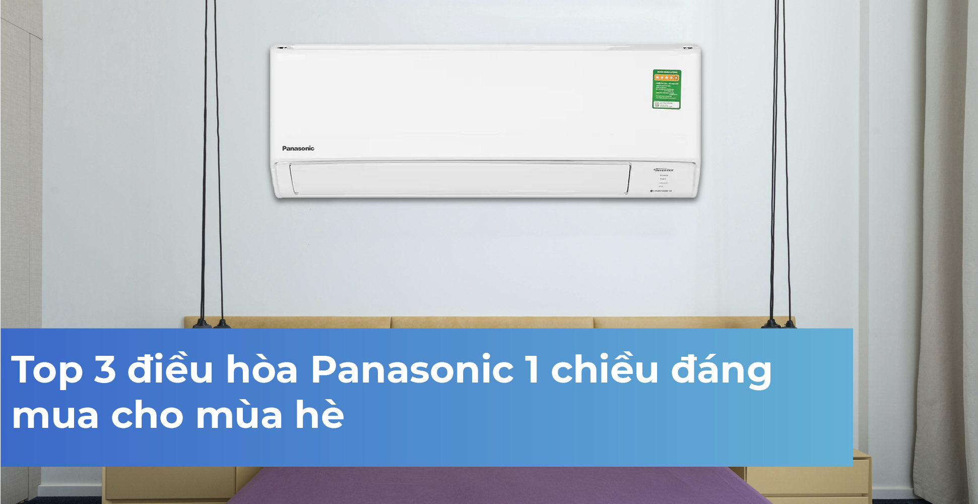 Top 3 điều hòa Panasonic 1 chiều đáng mua cho mùa hè 
