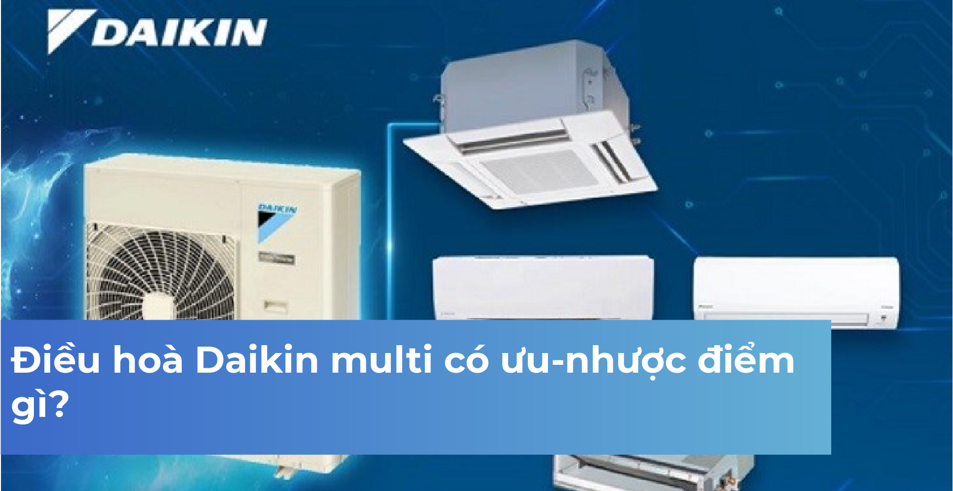 Điều hoà Daikin multi có ưu-nhược điểm gì?
