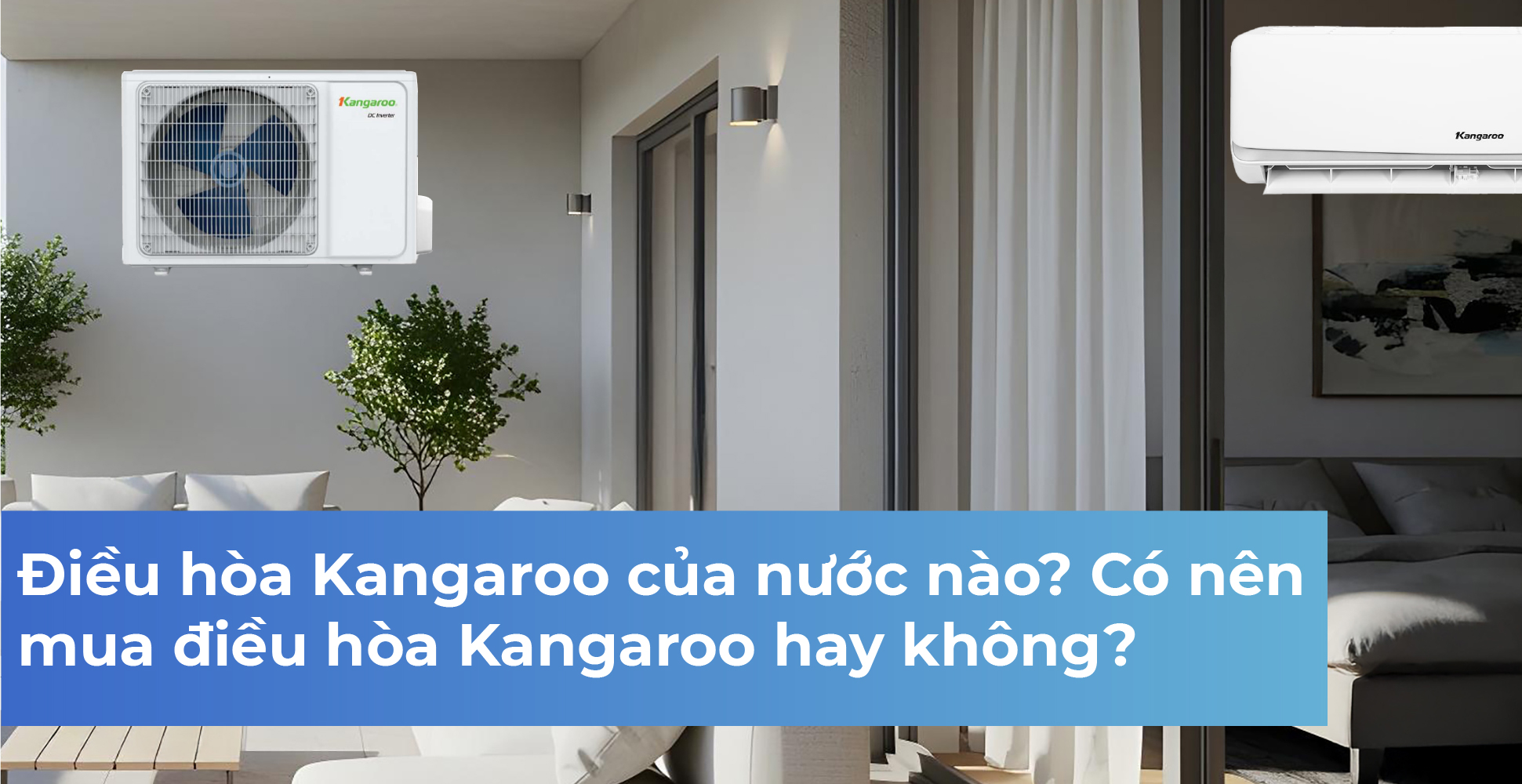 Điều hòa Kangaroo của nước nào? Có nên mua điều hòa Kangaroo hay không?