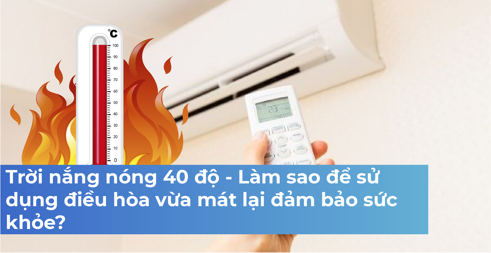 Trời nắng nóng 40 độ - Làm sao để sử dụng điều hòa vừa mát lại đảm bảo sức khỏe?