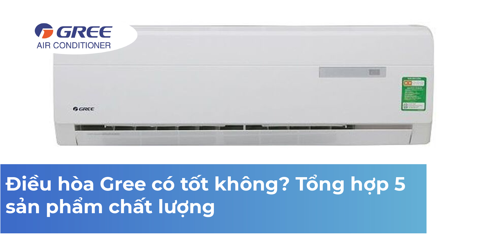 Điều hòa Gree có tốt không? Tổng hợp 5 sản phẩm chất lượng