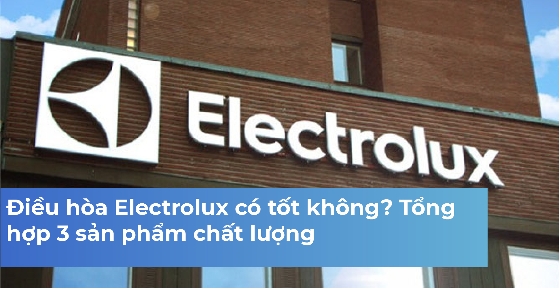 Điều hòa Electrolux có tốt không? Tổng hợp 3 sản phẩm chất lượng
