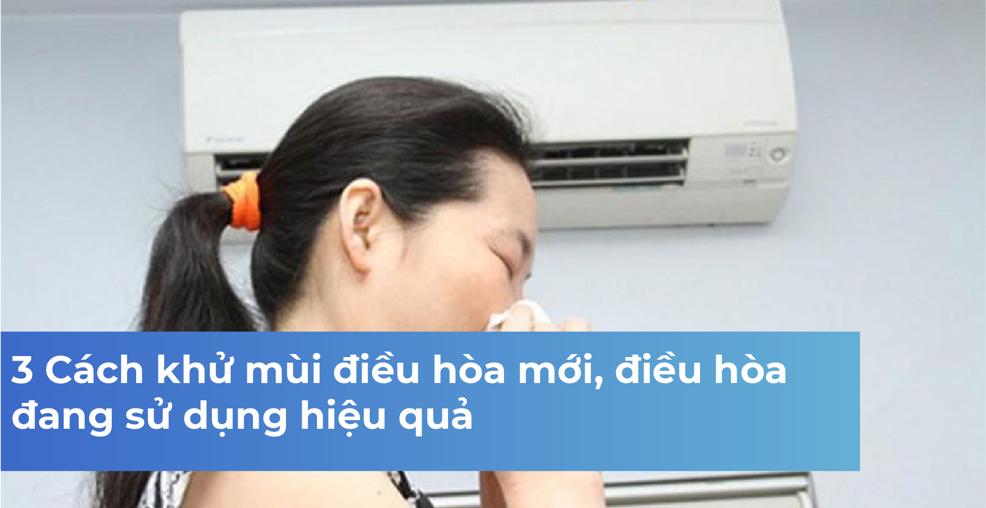 3 Cách khử mùi điều hòa mới, điều hòa đang sử dụng hiệu quả