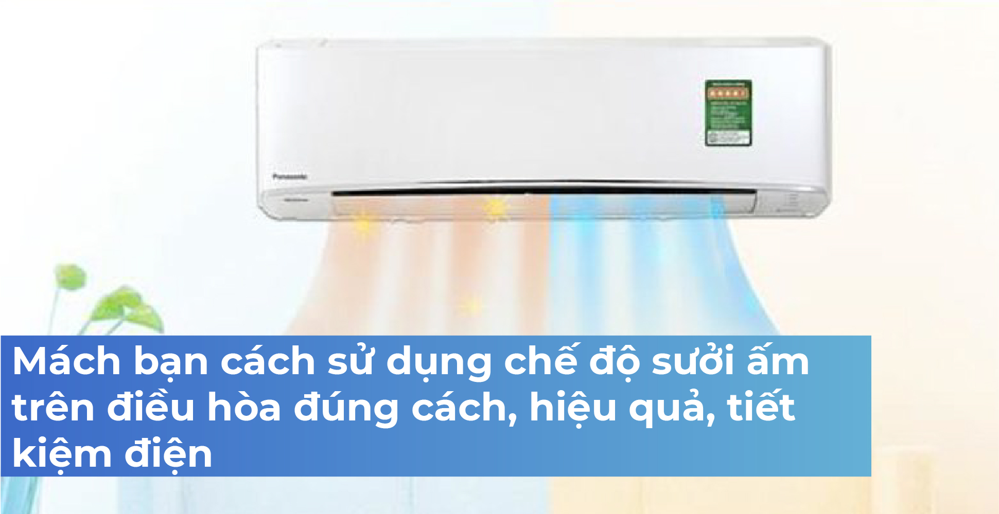 Mách bạn cách sử dụng chế độ sưởi ấm trên điều hòa đúng cách, hiệu quả, tiết kiệm điện
