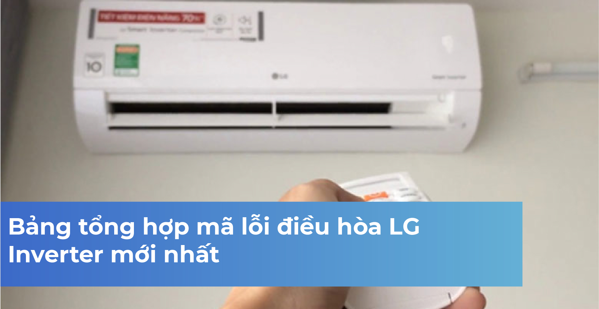 Bảng tổng hợp mã lỗi điều hòa LG Inverter mới nhất