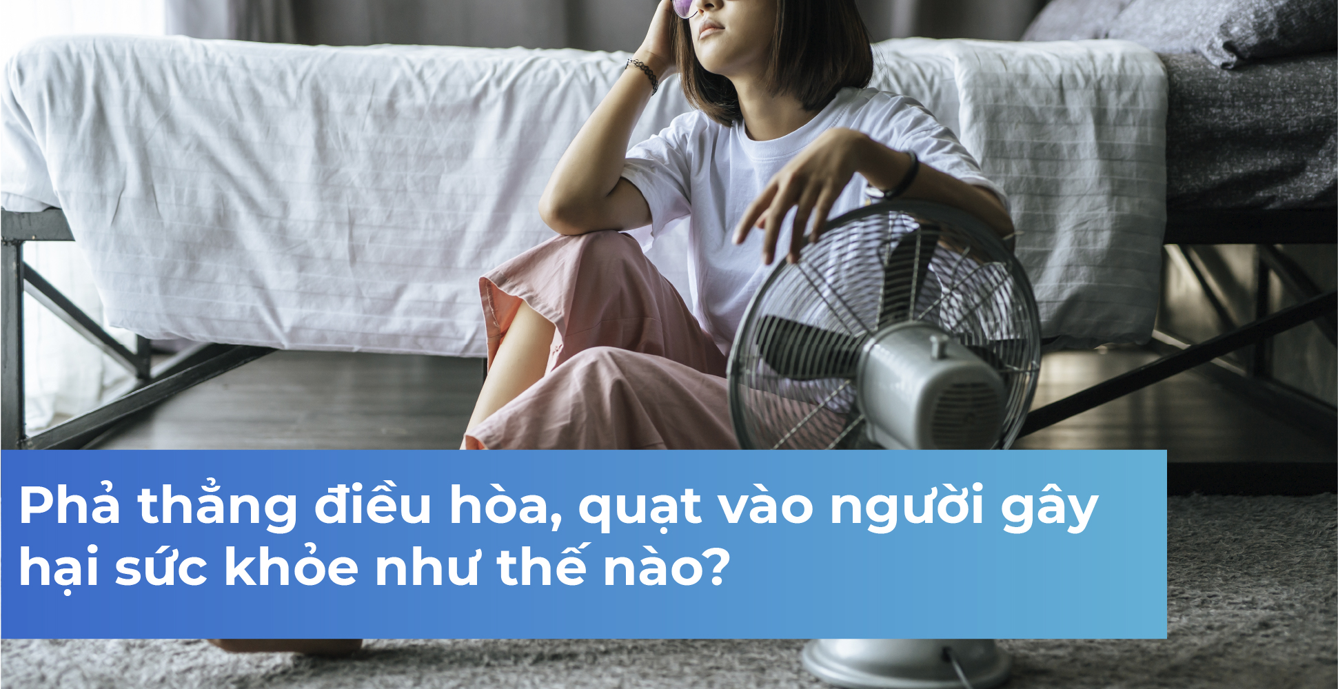 Phả thẳng điều hòa, quạt vào người gây hại sức khỏe như thế nào?
