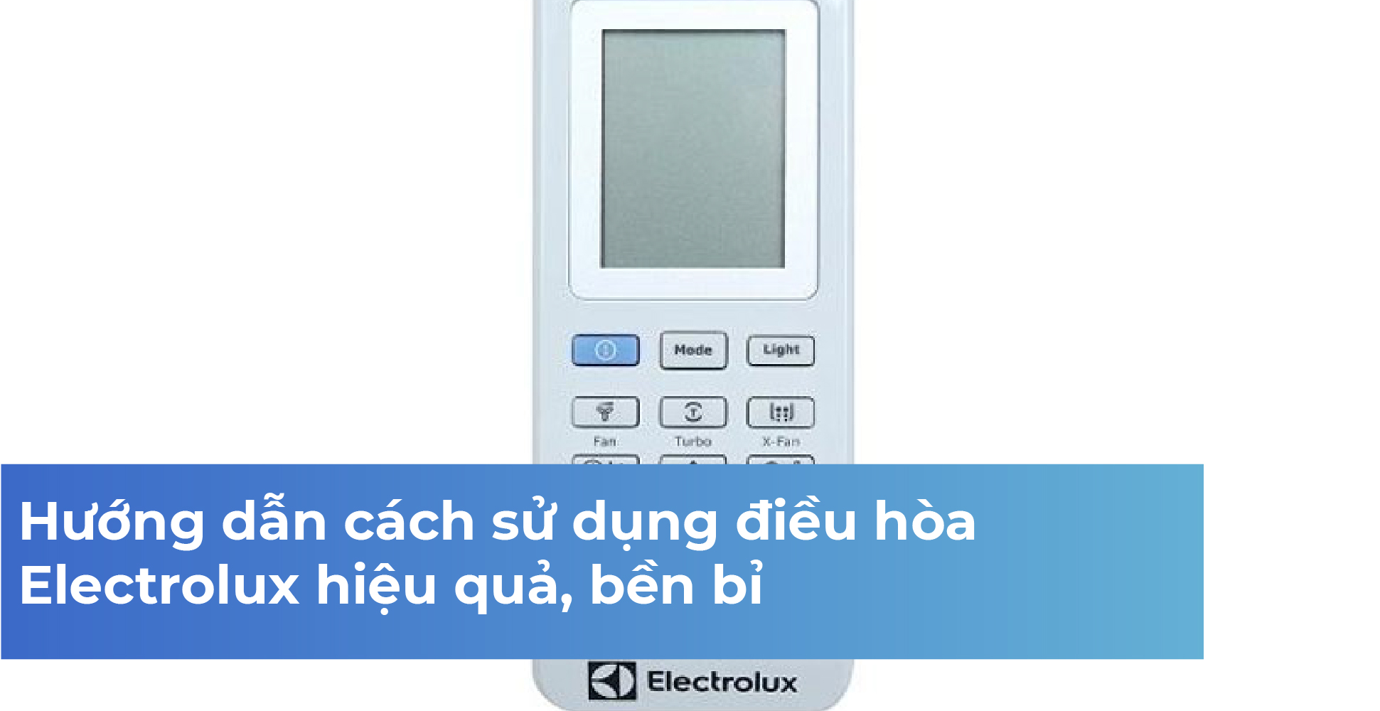 Hướng dẫn cách sử dụng điều hòa Electrolux hiệu quả, bền bỉ