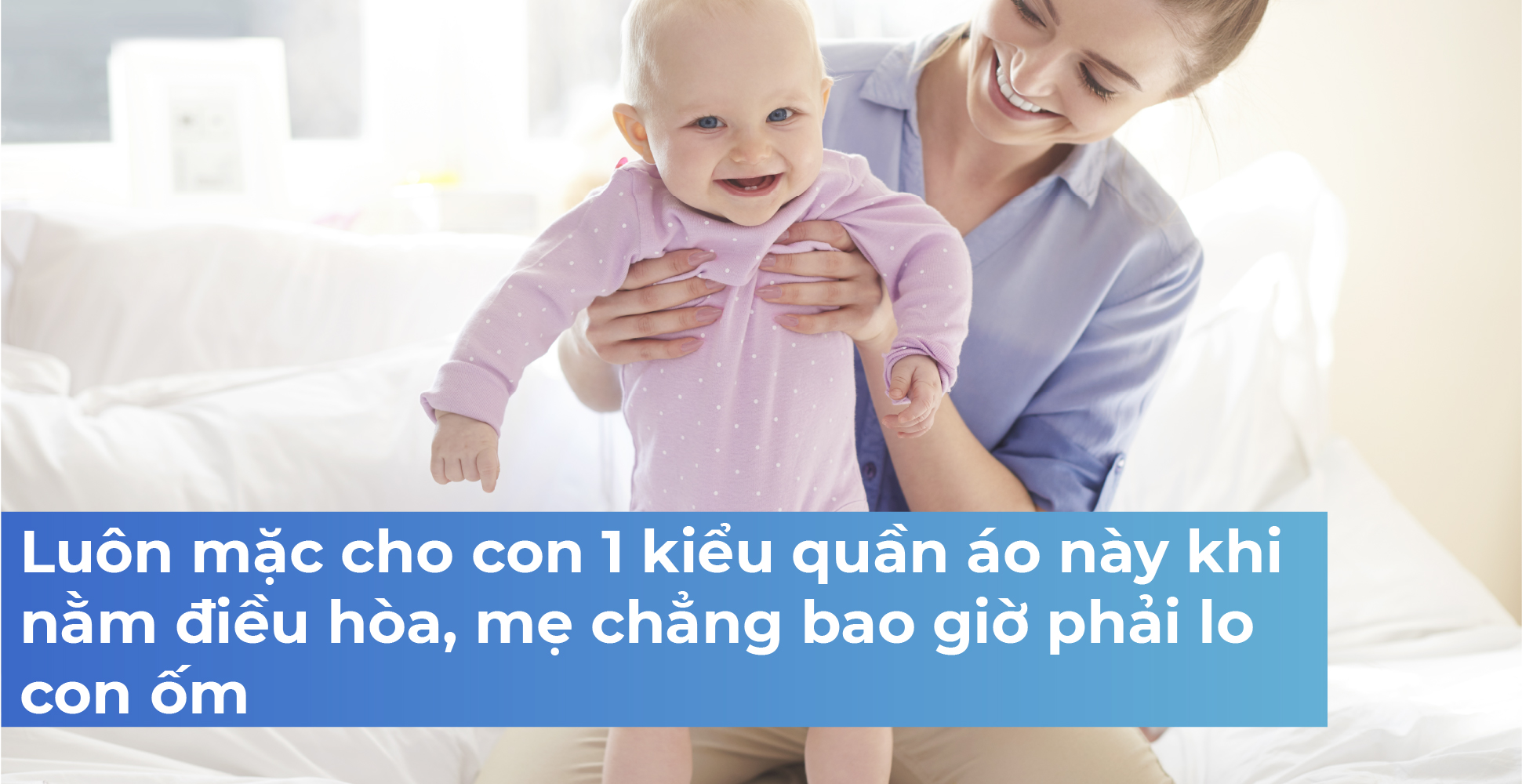 Luôn mặc cho con 1 kiểu quần áo này khi nằm điều hòa, mẹ chẳng bao giờ phải lo con ốm