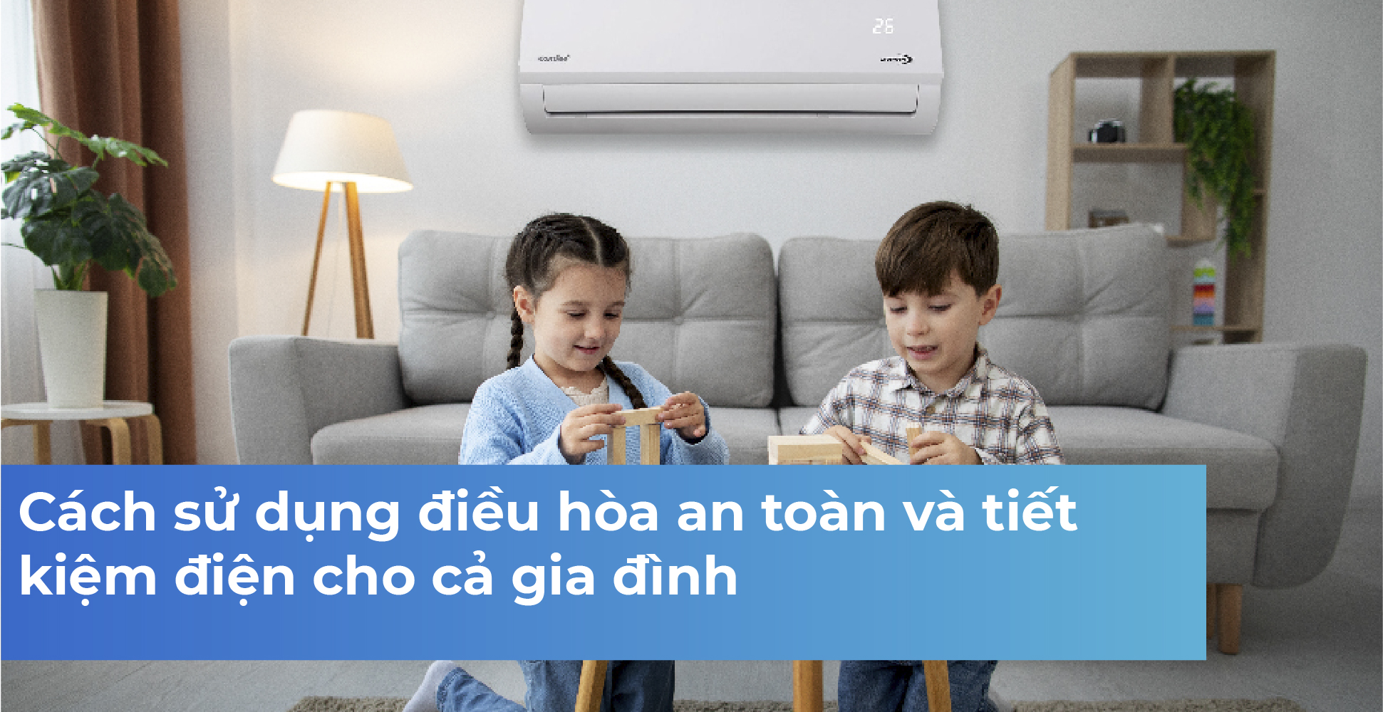 Cách sử dụng điều hòa an toàn và tiết kiệm điện cho cả gia đình