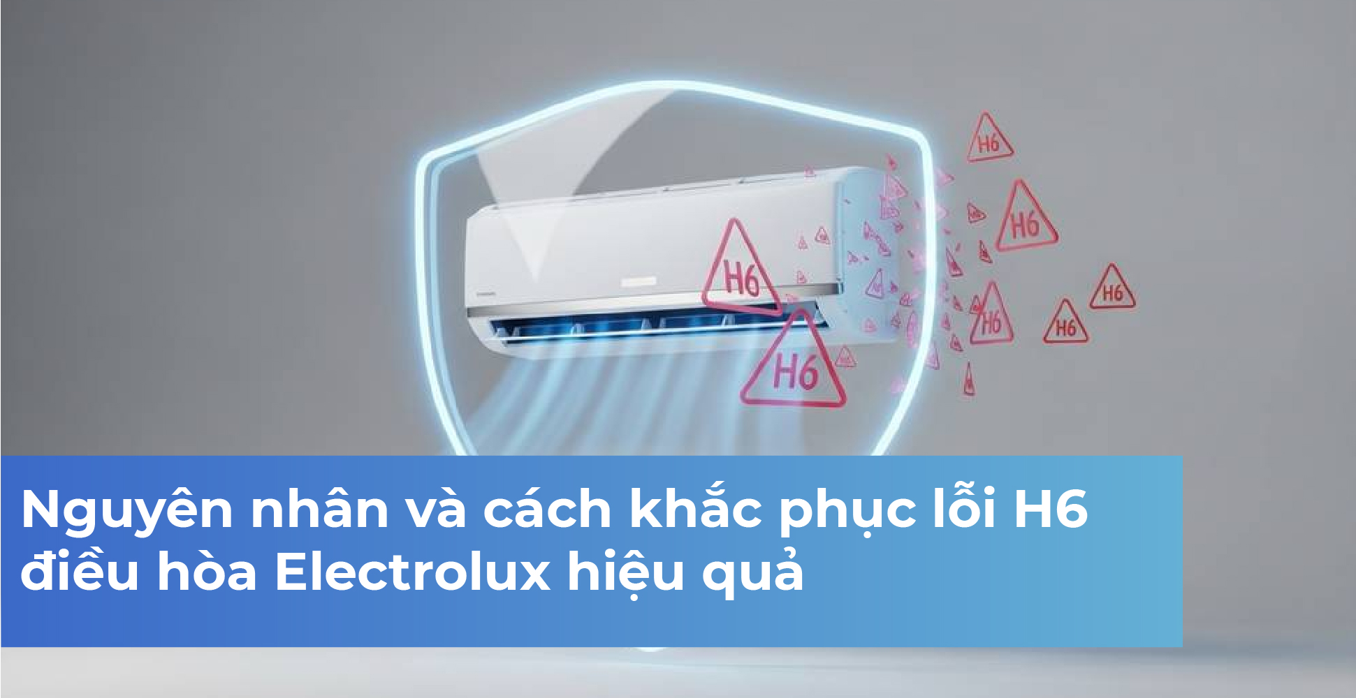Nguyên nhân và cách khắc phục lỗi H6 điều hòa Electrolux hiệu quả