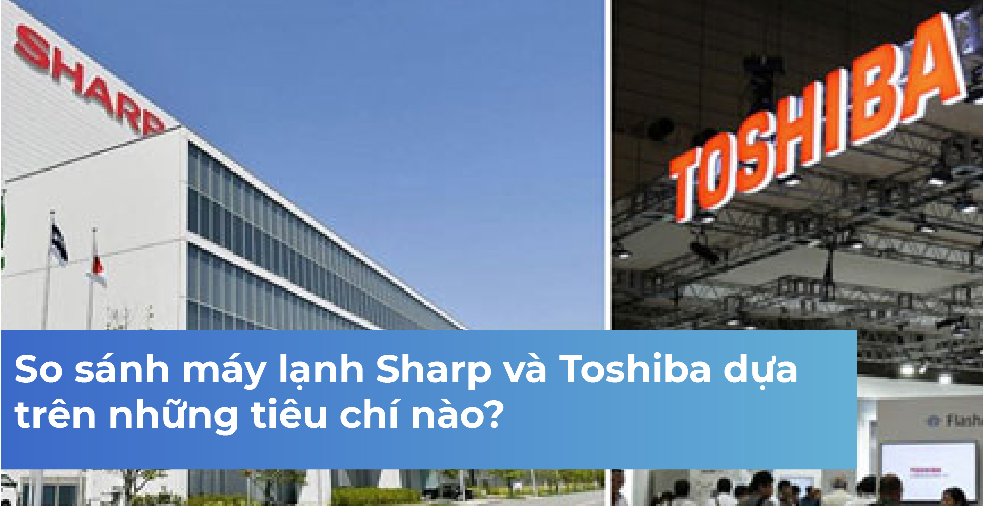 So sánh máy lạnh Sharp và Toshiba dựa trên những tiêu chí nào?